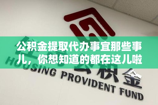 金安公积金提取代办事宜那些事儿，你想知道的都在这儿啦😉