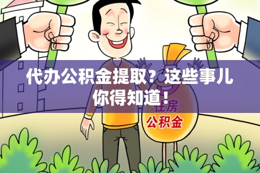 金安代办公积金提取？这些事儿你得知道！